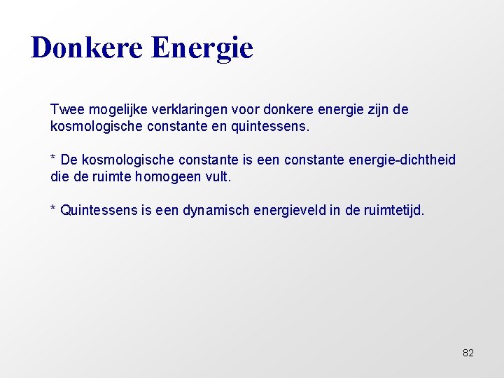 Donkere Energie Twee mogelijke verklaringen voor donkere energie zijn de kosmologische constante en quintessens.