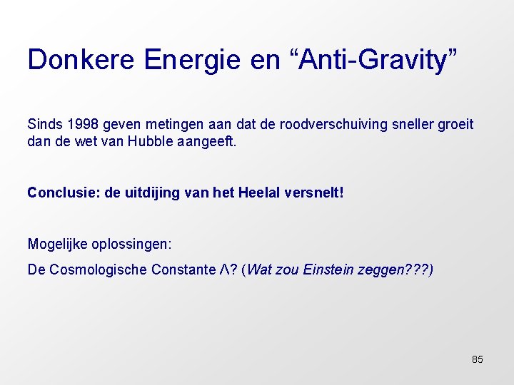 Donkere Energie en “Anti-Gravity” Sinds 1998 geven metingen aan dat de roodverschuiving sneller groeit
