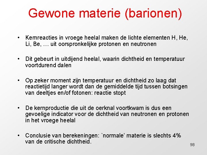 Gewone materie (barionen) • Kernreacties in vroege heelal maken de lichte elementen H, He,