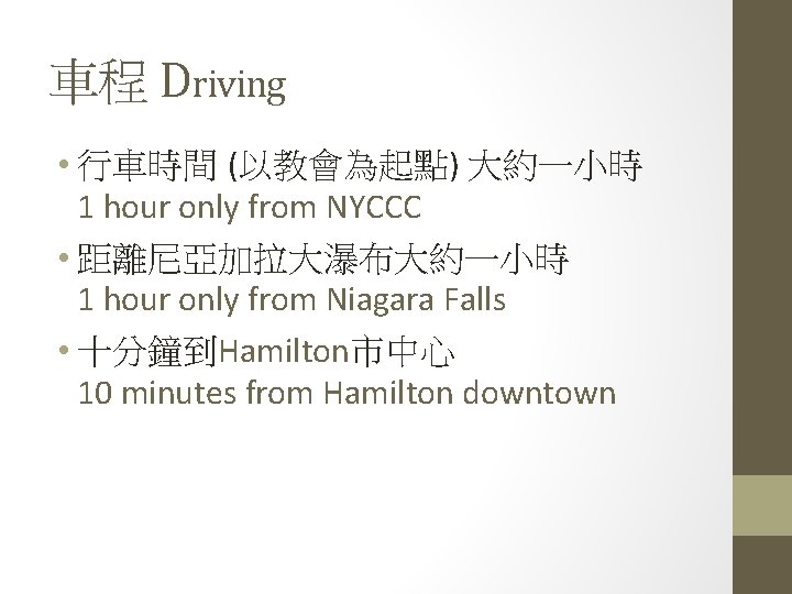 車程 Driving • 行車時間 (以教會為起點) 大約一小時 1 hour only from NYCCC • 距離尼亞加拉大瀑布大約一小時 1