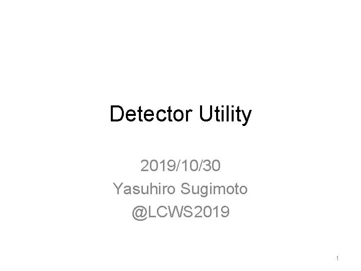 Detector Utility 2019/10/30 Yasuhiro Sugimoto @LCWS 2019 1 