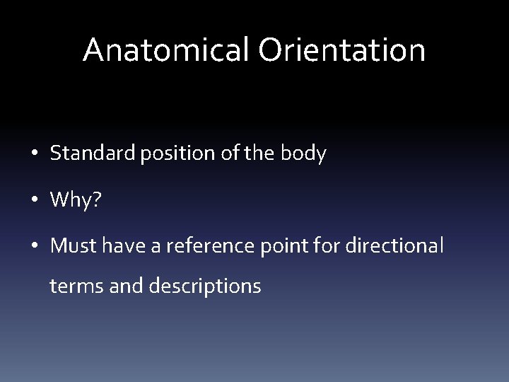 Anatomical Orientation • Standard position of the body • Why? • Must have a