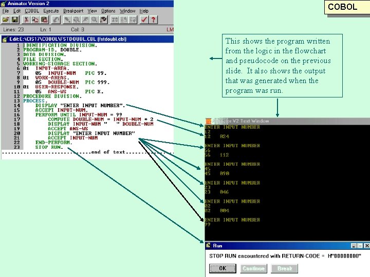 COBOL This shows the program written from the logic in the flowchart and pseudocode COBOL This shows the program written from the logic in the flowchart and pseudocode