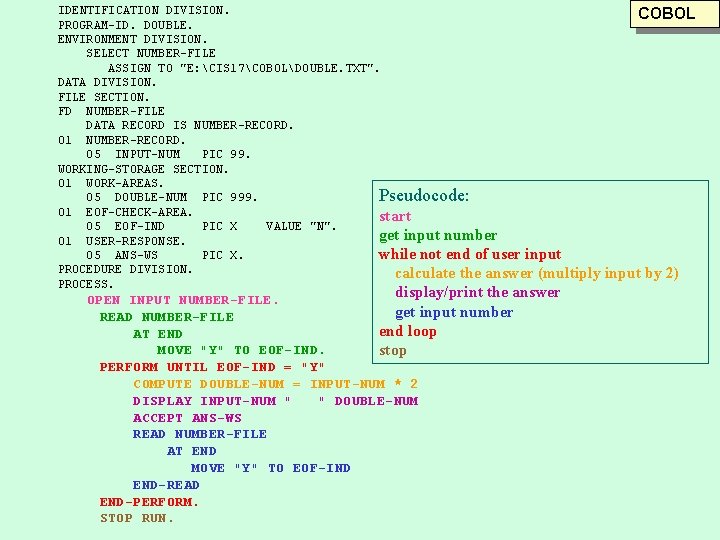 IDENTIFICATION DIVISION. PROGRAM-ID. DOUBLE. ENVIRONMENT DIVISION. SELECT NUMBER-FILE ASSIGN TO "E: CIS 17COBOLDOUBLE. TXT". IDENTIFICATION DIVISION. PROGRAM-ID. DOUBLE. ENVIRONMENT DIVISION. SELECT NUMBER-FILE ASSIGN TO "E: CIS 17COBOLDOUBLE. TXT".