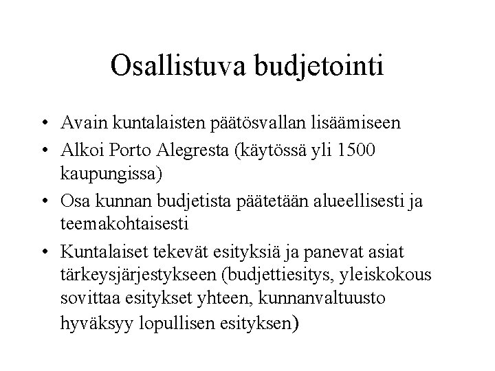 Osallistuva budjetointi • Avain kuntalaisten päätösvallan lisäämiseen • Alkoi Porto Alegresta (käytössä yli 1500