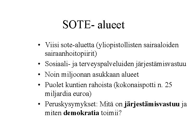 SOTE- alueet • Viisi sote-aluetta (yliopistollisten sairaaloiden sairaanhoitopiirit) • Sosiaali- ja terveyspalveluiden järjestämisvastuu •