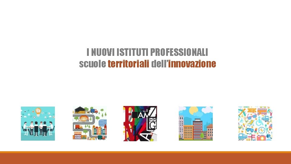 I NUOVI ISTITUTI PROFESSIONALI scuole territoriali dell’innovazione 