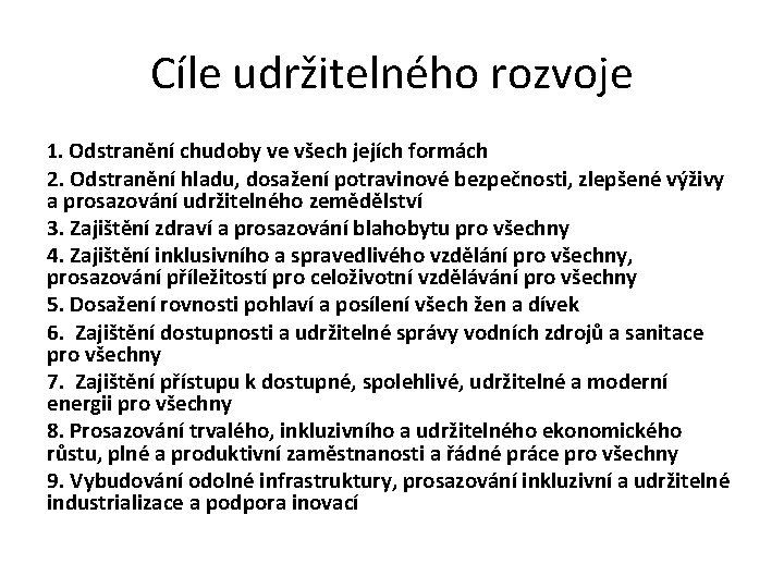 Cíle udržitelného rozvoje 1. Odstranění chudoby ve všech jejích formách 2. Odstranění hladu, dosažení