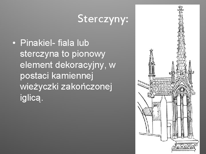 Sterczyny: • Pinakiel- fiala lub sterczyna to pionowy element dekoracyjny, w postaci kamiennej wieżyczki