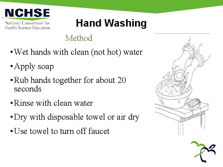 Hand Washing Method • Wet hands with clean (not hot) water • Apply soap