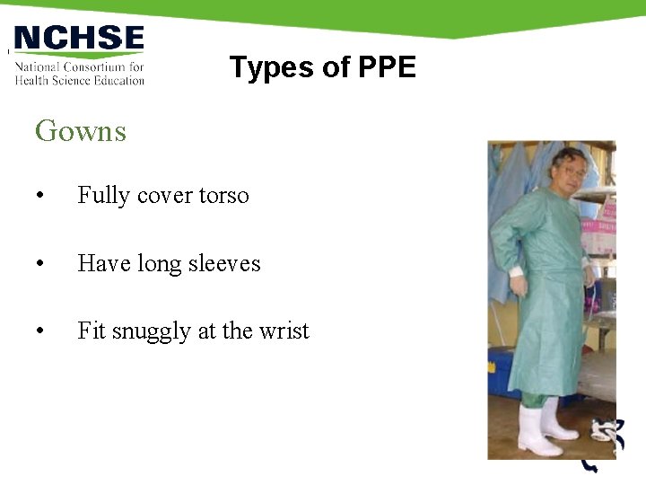 Types of PPE Gowns • Fully cover torso • Have long sleeves • Fit