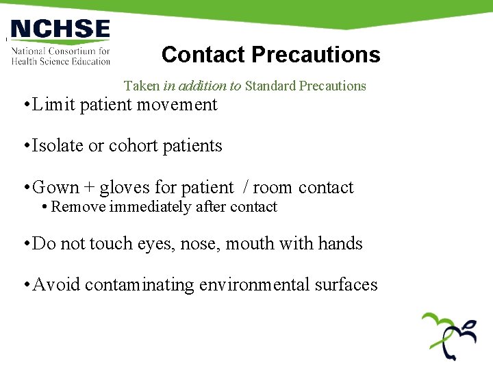Contact Precautions Taken in addition to Standard Precautions • Limit patient movement • Isolate