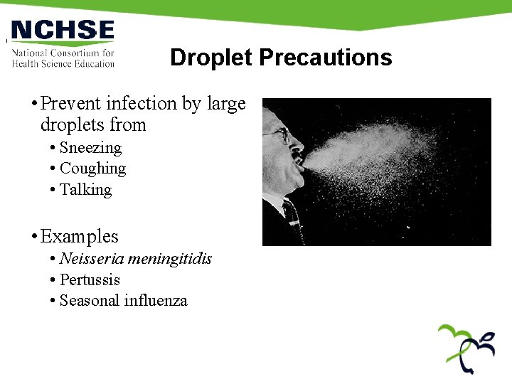 Droplet Precautions • Prevent infection by large droplets from • Sneezing • Coughing •