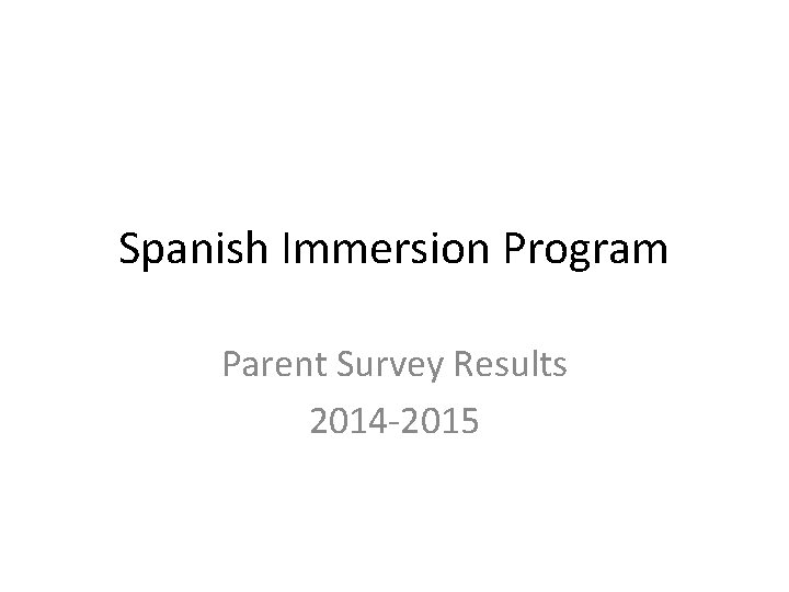 Spanish Immersion Program Parent Survey Results 2014 -2015 