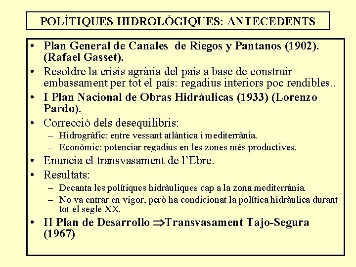 POLÍTIQUES HIDROLÒGIQUES: ANTECEDENTS • Plan General de Canales de Riegos y Pantanos (1902). (Rafael