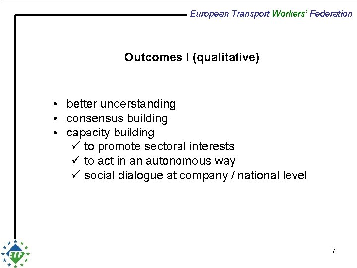European Transport Workers’ Federation Outcomes I (qualitative) • better understanding • consensus building •