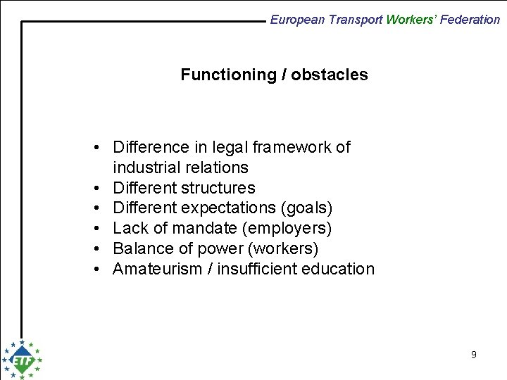 European Transport Workers’ Federation Functioning / obstacles • Difference in legal framework of industrial