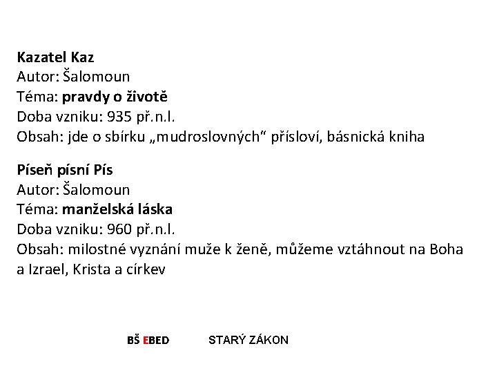 Kazatel Kaz Autor: Šalomoun Téma: pravdy o životě Doba vzniku: 935 př. n. l.