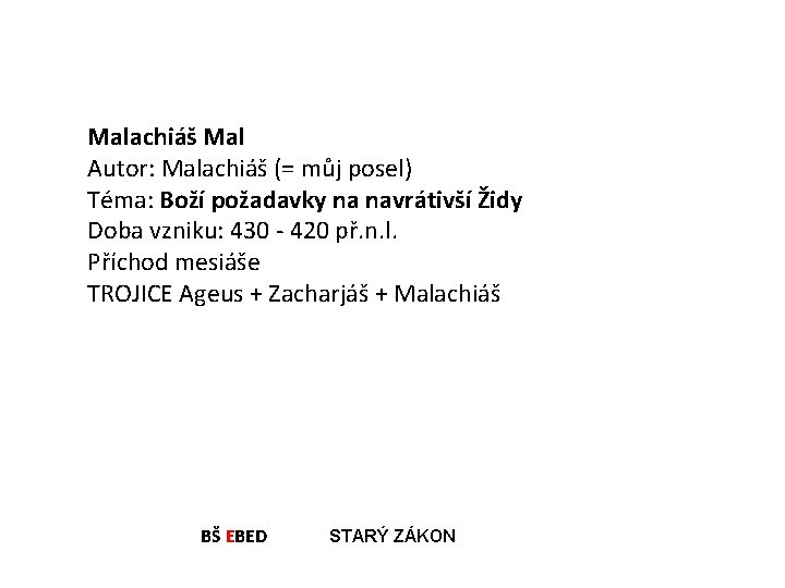 Malachiáš Mal Autor: Malachiáš (= můj posel) Téma: Boží požadavky na navrátivší Židy Doba