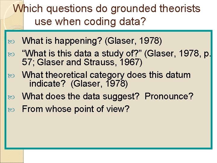 Which questions do grounded theorists use when coding data? What is happening? (Glaser, 1978)