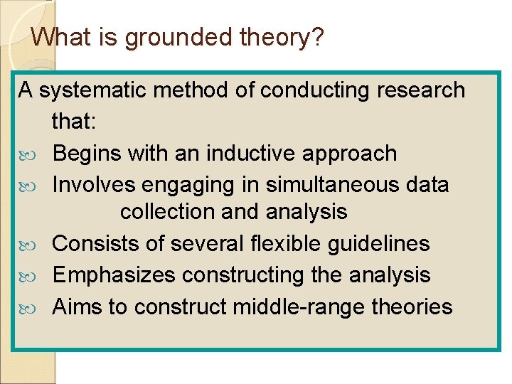 What is grounded theory? A systematic method of conducting research that: Begins with an