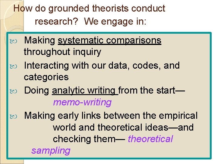 How do grounded theorists conduct research? We engage in: Making systematic comparisons throughout inquiry