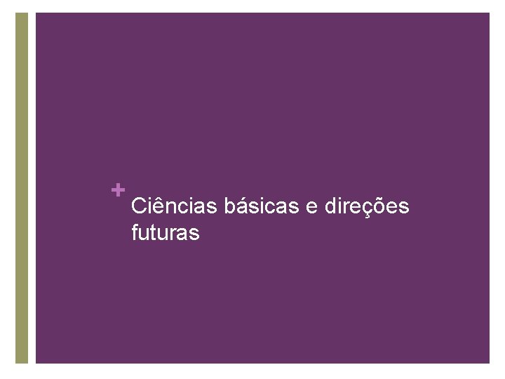 + Ciências básicas e direções futuras 