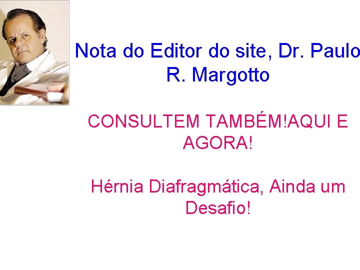 Nota do Editor do site, Dr. Paulo R. Margotto CONSULTEM TAMBÉM!AQUI E AGORA! Hérnia