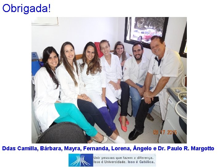 Obrigada! Ddas Camilla, Bárbara, Mayra, Fernanda, Lorena, ngelo e Dr. Paulo R. Margotto 