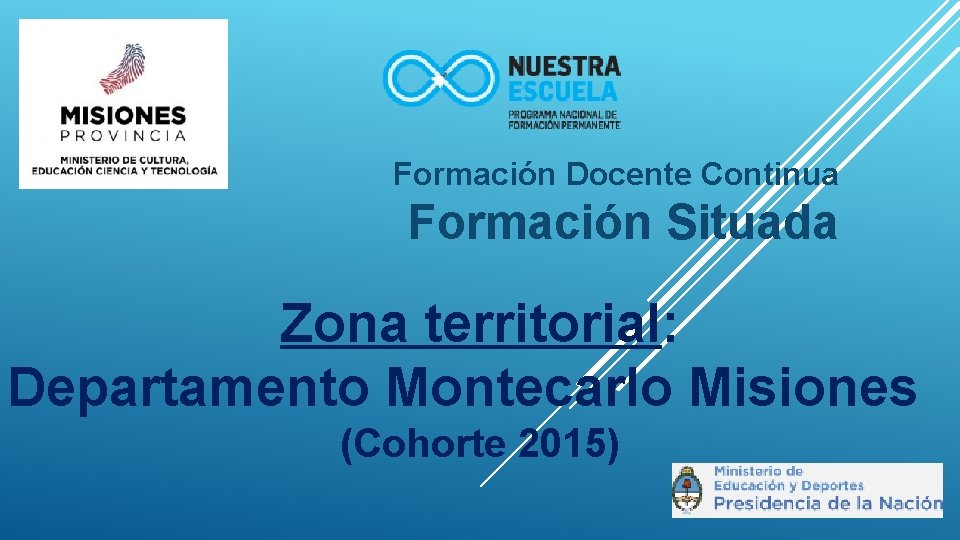 Formación Docente Continua Formación Situada Zona territorial: Departamento Montecarlo Misiones (Cohorte 2015) 