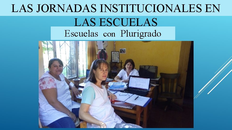 LAS JORNADAS INSTITUCIONALES EN LAS ESCUELAS Escuelas con Plurigrado 