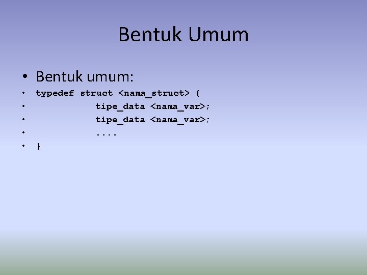 Bentuk Umum • Bentuk umum: • • • typedef struct <nama_struct> { tipe_data <nama_var>; Bentuk Umum • Bentuk umum: • • • typedef struct <nama_struct> { tipe_data <nama_var>;