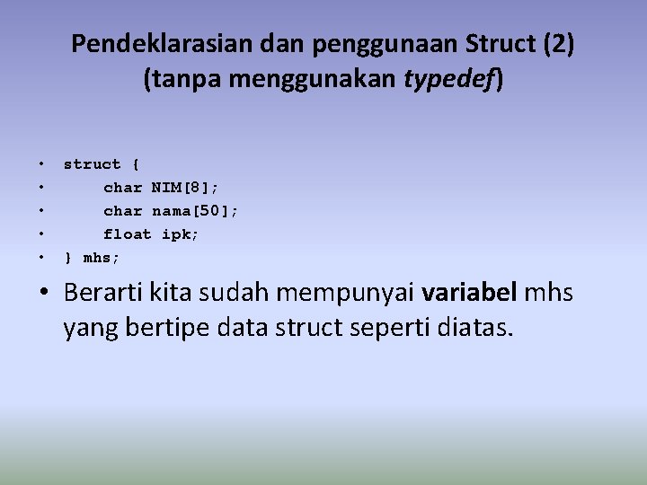 Pendeklarasian dan penggunaan Struct (2) (tanpa menggunakan typedef) • • • struct { char Pendeklarasian dan penggunaan Struct (2) (tanpa menggunakan typedef) • • • struct { char