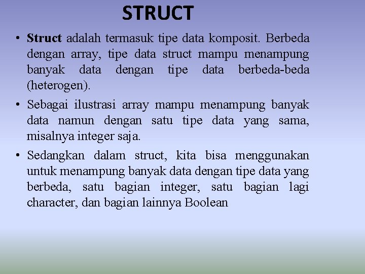 STRUCT • Struct adalah termasuk tipe data komposit. Berbeda dengan array, tipe data struct STRUCT • Struct adalah termasuk tipe data komposit. Berbeda dengan array, tipe data struct