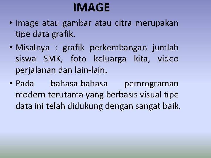 IMAGE • Image atau gambar atau citra merupakan tipe data grafik. • Misalnya : IMAGE • Image atau gambar atau citra merupakan tipe data grafik. • Misalnya :