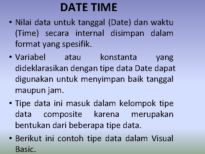 DATE TIME • Nilai data untuk tanggal (Date) dan waktu (Time) secara internal disimpan DATE TIME • Nilai data untuk tanggal (Date) dan waktu (Time) secara internal disimpan
