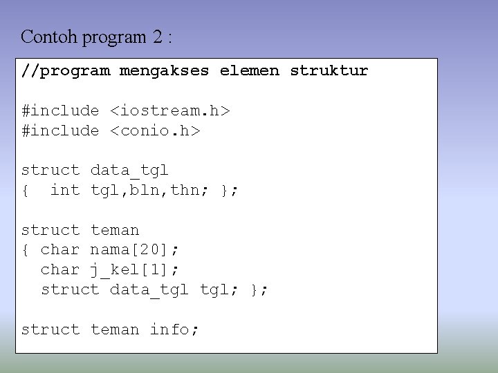 Contoh program 2 : //program mengakses elemen struktur #include <iostream. h> #include <conio. h> Contoh program 2 : //program mengakses elemen struktur #include <iostream. h> #include <conio. h>