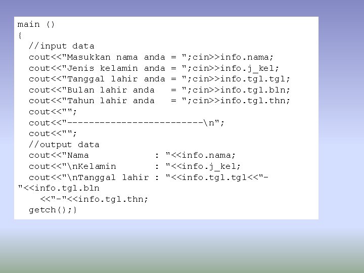 main () { //input data cout<<"Masukkan nama anda = "; cin>>info. nama; cout<<"Jenis kelamin main () { //input data cout<<"Masukkan nama anda = "; cin>>info. nama; cout<<"Jenis kelamin