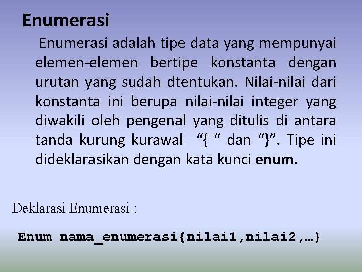 Enumerasi adalah tipe data yang mempunyai elemen-elemen bertipe konstanta dengan urutan yang sudah dtentukan. Enumerasi adalah tipe data yang mempunyai elemen-elemen bertipe konstanta dengan urutan yang sudah dtentukan.