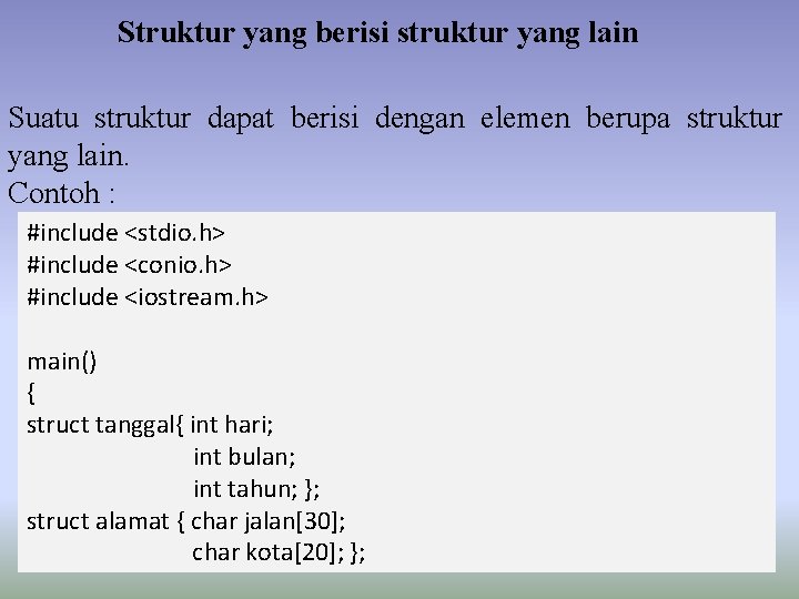 Struktur yang berisi struktur yang lain Suatu struktur dapat berisi dengan elemen berupa struktur Struktur yang berisi struktur yang lain Suatu struktur dapat berisi dengan elemen berupa struktur