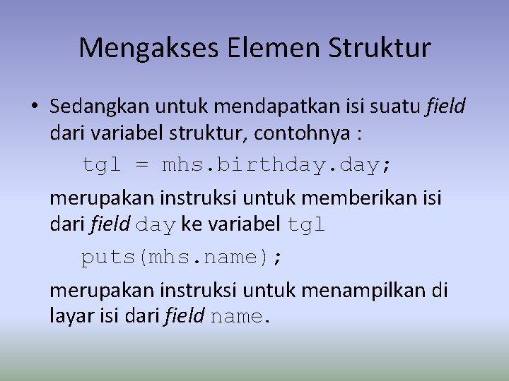 Mengakses Elemen Struktur • Sedangkan untuk mendapatkan isi suatu field dari variabel struktur, contohnya Mengakses Elemen Struktur • Sedangkan untuk mendapatkan isi suatu field dari variabel struktur, contohnya
