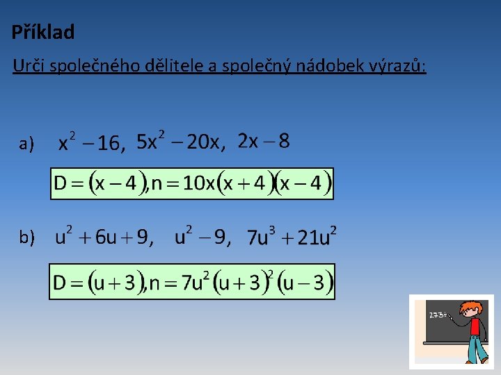 Příklad Urči společného dělitele a společný nádobek výrazů: a) b) 