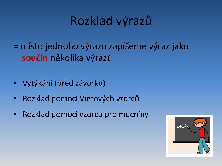 Rozklad výrazů = místo jednoho výrazu zapíšeme výraz jako součin několika výrazů • Vytýkání