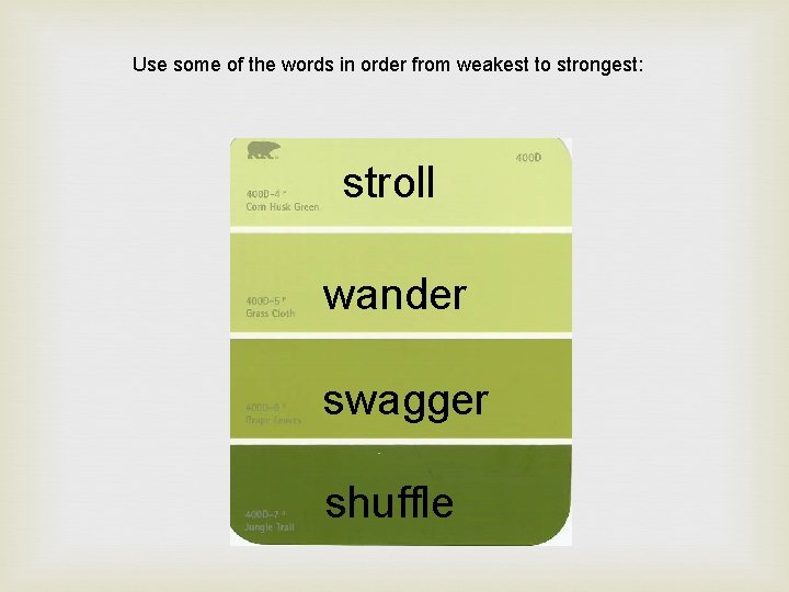 Use some of the words in order from weakest to strongest: stroll wander swagger