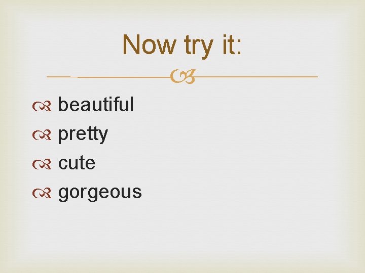 Now try it: beautiful pretty cute gorgeous 