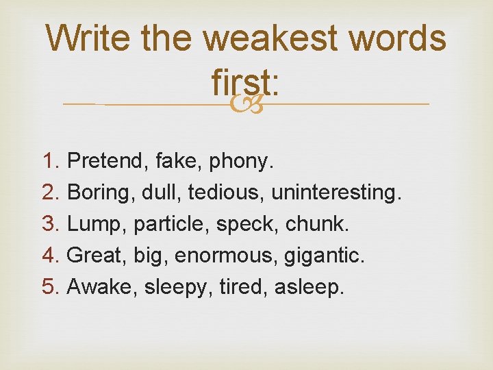 Write the weakest words first: 1. Pretend, fake, phony. 2. Boring, dull, tedious, uninteresting.