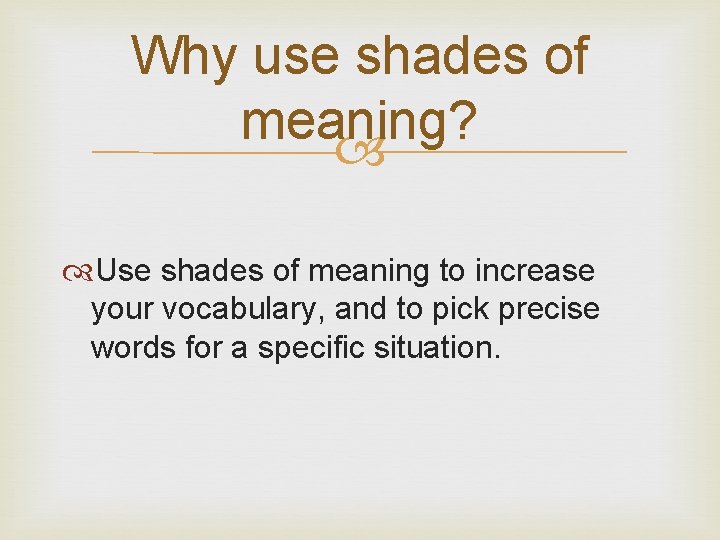 Why use shades of meaning? Use shades of meaning to increase your vocabulary, and