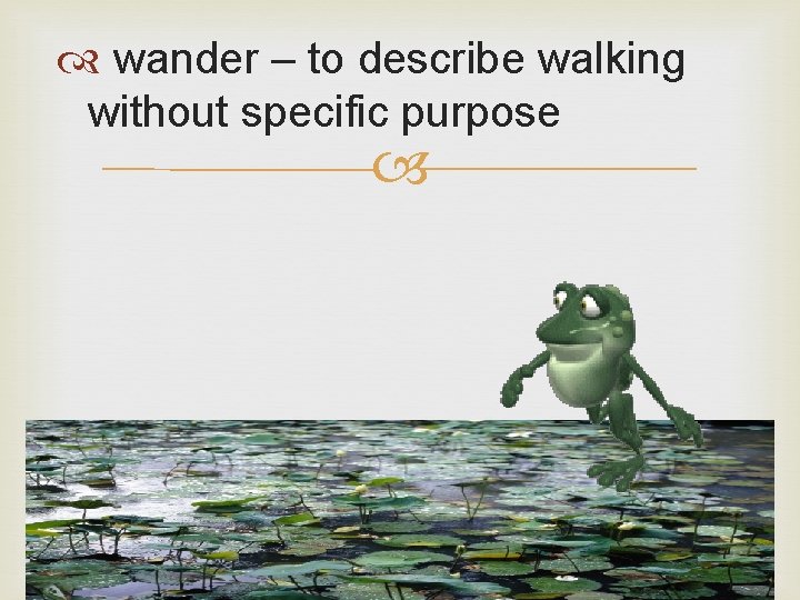  wander – to describe walking without specific purpose 