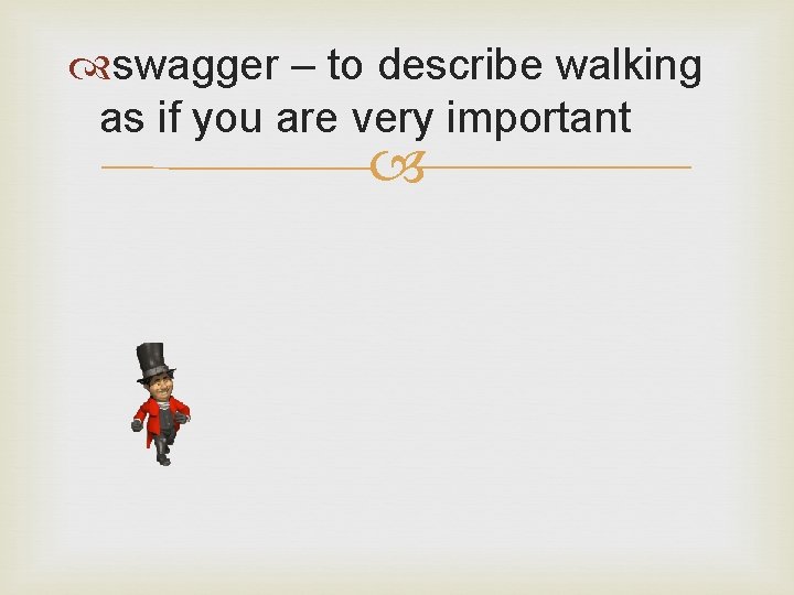  swagger – to describe walking as if you are very important 