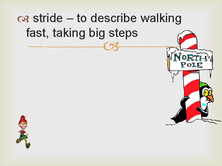  stride – to describe walking fast, taking big steps 